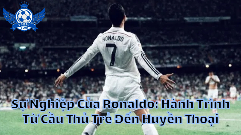 Sự Nghiệp Của Ronaldo: Hành Trình Từ Cầu Thủ Trẻ Đến Huyền Thoại