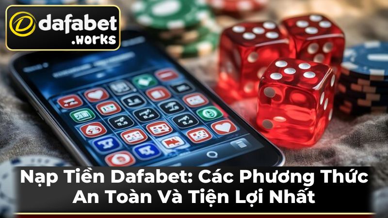 Các Phương Thức Nạp Tiền Dafabet